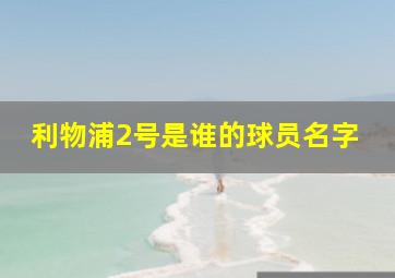 利物浦2号是谁的球员名字