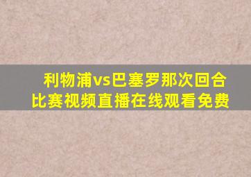 利物浦vs巴塞罗那次回合比赛视频直播在线观看免费