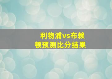 利物浦vs布赖顿预测比分结果