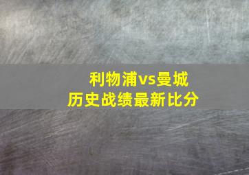 利物浦vs曼城历史战绩最新比分