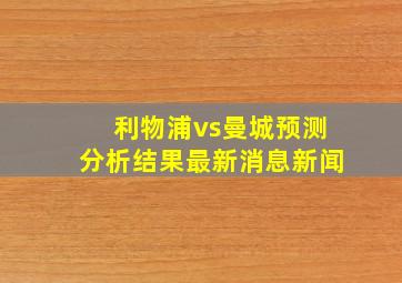 利物浦vs曼城预测分析结果最新消息新闻