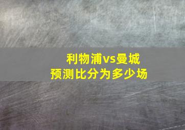 利物浦vs曼城预测比分为多少场