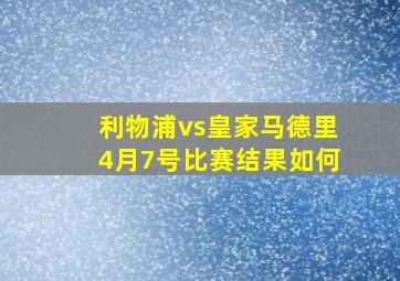 利物浦vs皇家马德里4月7号比赛结果如何