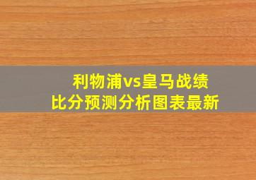 利物浦vs皇马战绩比分预测分析图表最新