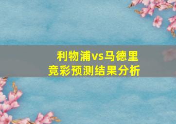 利物浦vs马德里竞彩预测结果分析