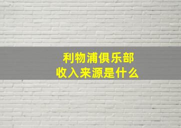 利物浦俱乐部收入来源是什么