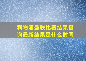 利物浦曼联比赛结果查询最新结果是什么时间