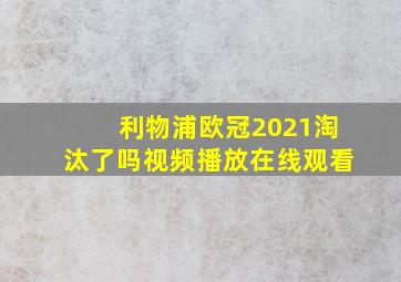 利物浦欧冠2021淘汰了吗视频播放在线观看