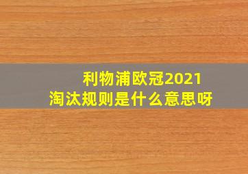 利物浦欧冠2021淘汰规则是什么意思呀