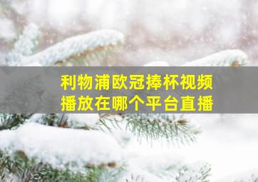 利物浦欧冠捧杯视频播放在哪个平台直播