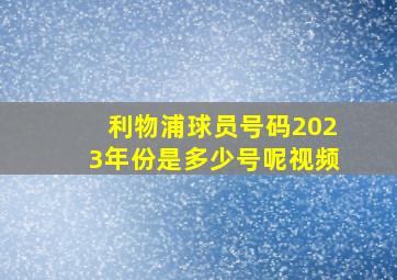 利物浦球员号码2023年份是多少号呢视频