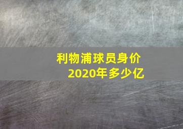 利物浦球员身价2020年多少亿