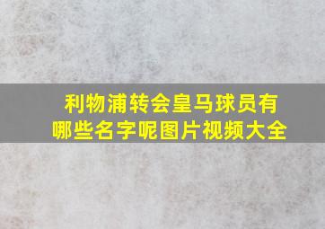 利物浦转会皇马球员有哪些名字呢图片视频大全