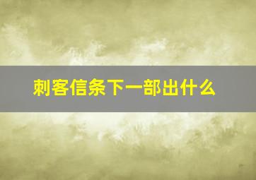 刺客信条下一部出什么