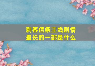 刺客信条主线剧情最长的一部是什么