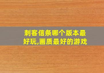 刺客信条哪个版本最好玩,画质最好的游戏