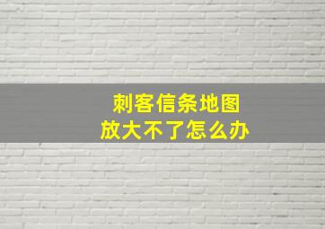 刺客信条地图放大不了怎么办