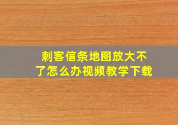 刺客信条地图放大不了怎么办视频教学下载