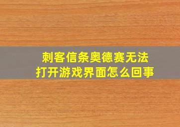 刺客信条奥德赛无法打开游戏界面怎么回事