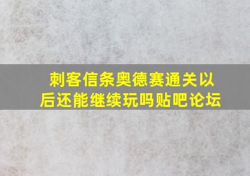 刺客信条奥德赛通关以后还能继续玩吗贴吧论坛