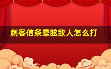 刺客信条晕眩敌人怎么打