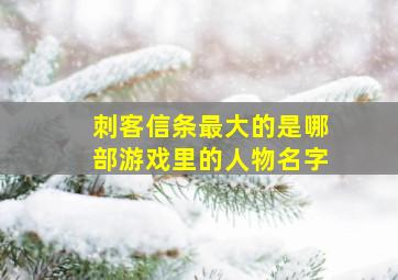 刺客信条最大的是哪部游戏里的人物名字