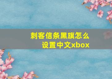 刺客信条黑旗怎么设置中文xbox