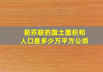 前苏联的国土面积和人口是多少万平方公顷