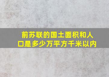 前苏联的国土面积和人口是多少万平方千米以内