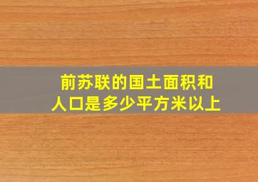 前苏联的国土面积和人口是多少平方米以上