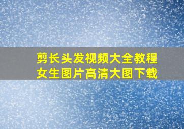 剪长头发视频大全教程女生图片高清大图下载