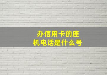 办信用卡的座机电话是什么号