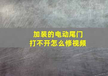 加装的电动尾门打不开怎么修视频