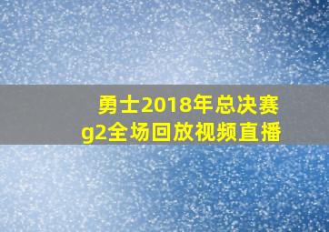 勇士2018年总决赛g2全场回放视频直播