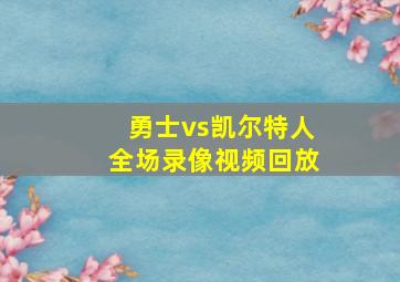 勇士vs凯尔特人全场录像视频回放