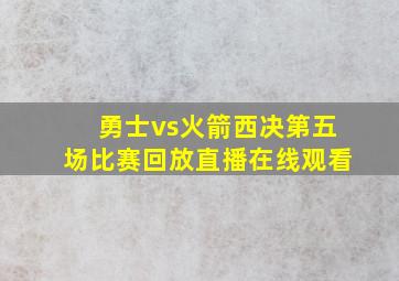 勇士vs火箭西决第五场比赛回放直播在线观看