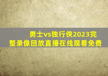 勇士vs独行侠2023完整录像回放直播在线观看免费