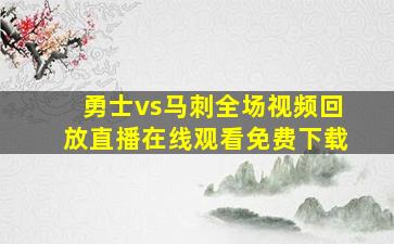 勇士vs马刺全场视频回放直播在线观看免费下载