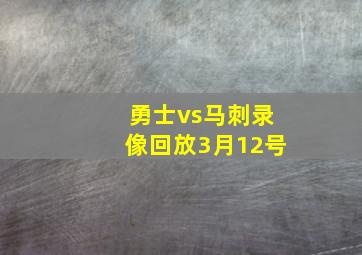 勇士vs马刺录像回放3月12号