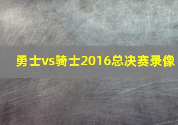 勇士vs骑士2016总决赛录像