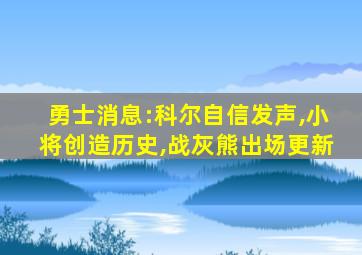 勇士消息:科尔自信发声,小将创造历史,战灰熊出场更新