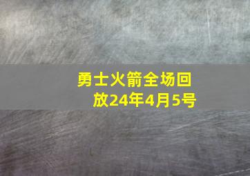 勇士火箭全场回放24年4月5号