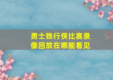 勇士独行侠比赛录像回放在哪能看见