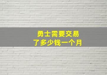 勇士需要交易了多少钱一个月