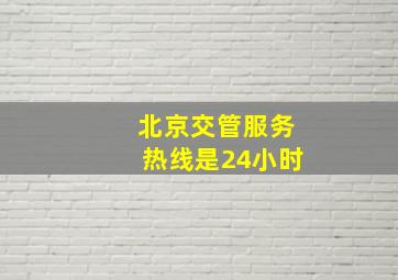 北京交管服务热线是24小时