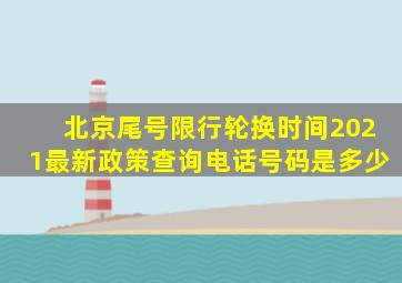 北京尾号限行轮换时间2021最新政策查询电话号码是多少