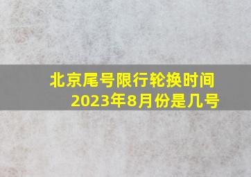 北京尾号限行轮换时间2023年8月份是几号