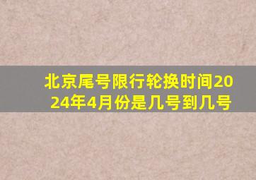 北京尾号限行轮换时间2024年4月份是几号到几号