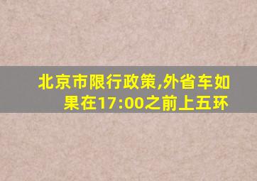 北京市限行政策,外省车如果在17:00之前上五环