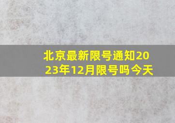 北京最新限号通知2023年12月限号吗今天